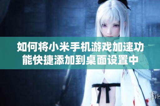 如何将小米手机游戏加速功能快捷添加到桌面设置中