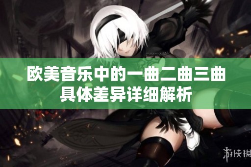 欧美音乐中的一曲二曲三曲具体差异详细解析