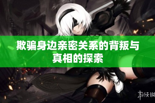 欺骗身边亲密关系的背叛与真相的探索