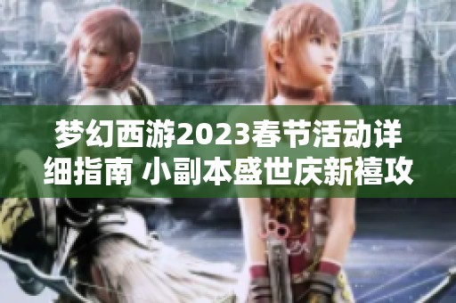 梦幻西游2023春节活动详细指南 小副本盛世庆新禧攻略解析