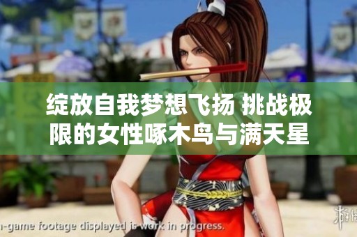 绽放自我梦想飞扬 挑战极限的女性啄木鸟与满天星