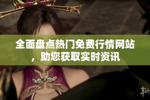 全面盘点热门免费行情网站，助您获取实时资讯