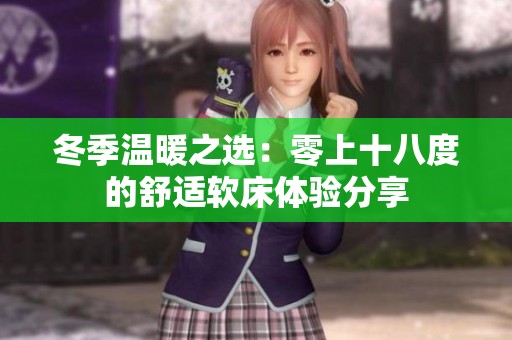 冬季温暖之选：零上十八度的舒适软床体验分享