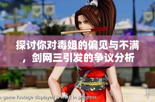 探讨你对毒姐的偏见与不满，剑网三引发的争议分析