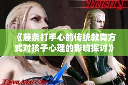 《藤条打手心的传统教育方式对孩子心理的影响探讨》