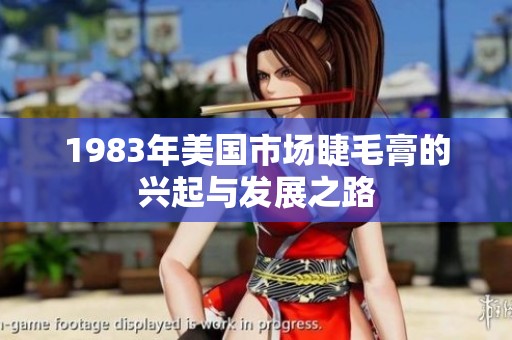 1983年美国市场睫毛膏的兴起与发展之路