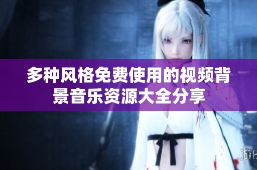 多种风格免费使用的视频背景音乐资源大全分享