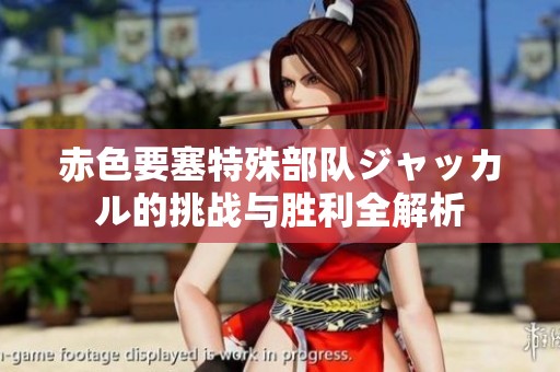 赤色要塞特殊部队ジャッカル的挑战与胜利全解析