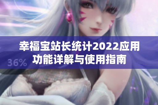 幸福宝站长统计2022应用功能详解与使用指南