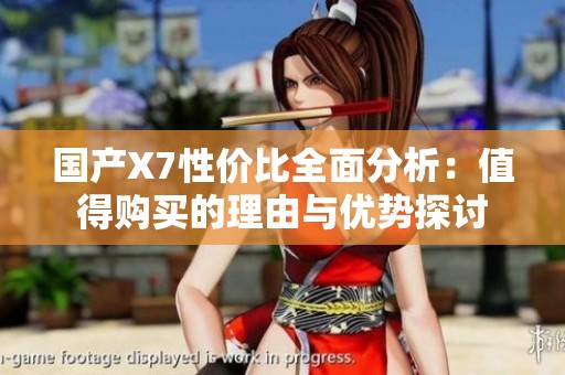 国产X7性价比全面分析：值得购买的理由与优势探讨