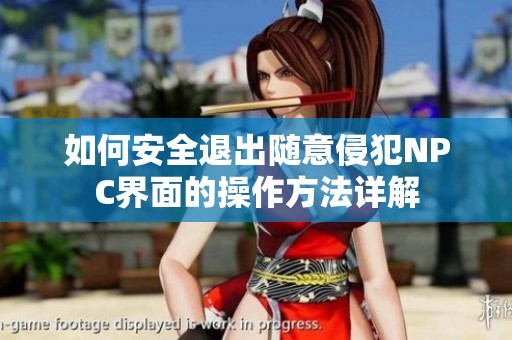 如何安全退出随意侵犯NPC界面的操作方法详解
