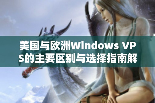 美国与欧洲Windows VPS的主要区别与选择指南解析