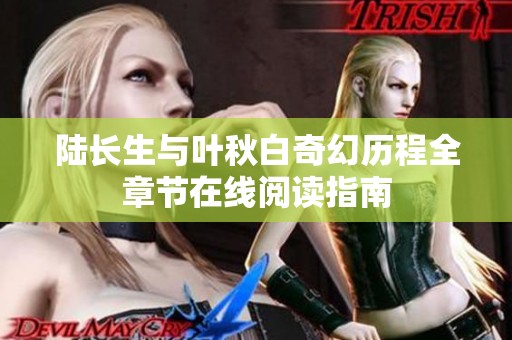 陆长生与叶秋白奇幻历程全章节在线阅读指南