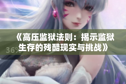 《高压监狱法则：揭示监狱生存的残酷现实与挑战》