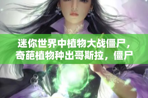 迷你世界中植物大战僵尸，奇葩植物种出哥斯拉，僵尸们纷纷落泪