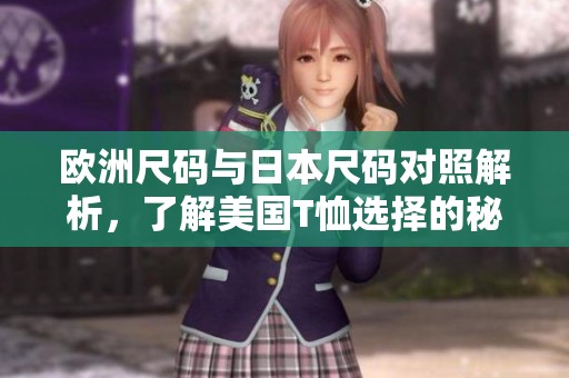 欧洲尺码与日本尺码对照解析，了解美国T恤选择的秘诀