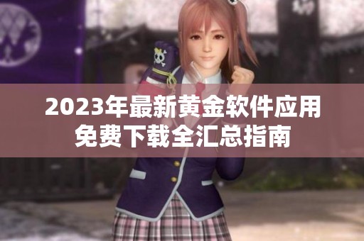 2023年最新黄金软件应用免费下载全汇总指南