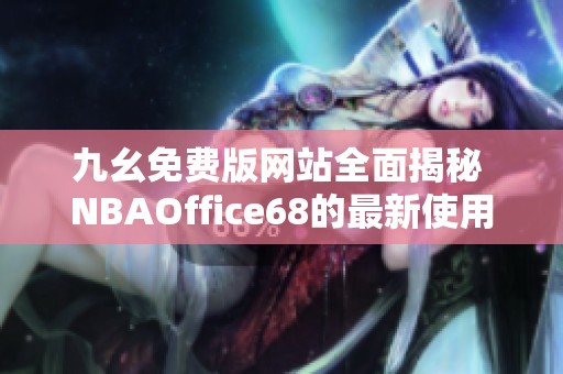 九幺免费版网站全面揭秘 NBAOffice68的最新使用攻略与特点
