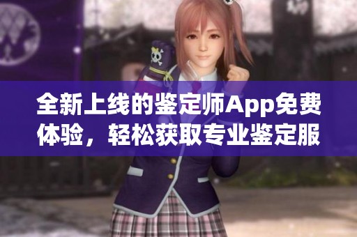 全新上线的鉴定师App免费体验，轻松获取专业鉴定服务！