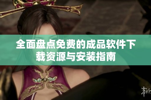 全面盘点免费的成品软件下载资源与安装指南