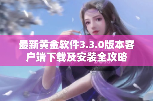 最新黄金软件3.3.0版本客户端下载及安装全攻略