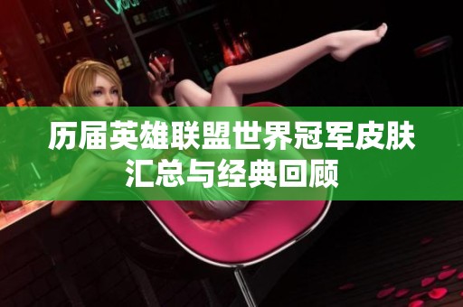 历届英雄联盟世界冠军皮肤汇总与经典回顾