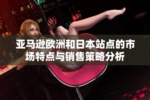 亚马逊欧洲和日本站点的市场特点与销售策略分析