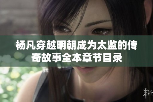 杨凡穿越明朝成为太监的传奇故事全本章节目录