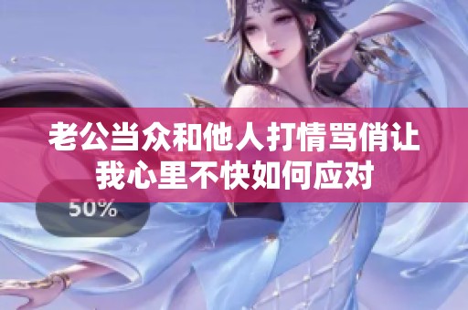 老公当众和他人打情骂俏让我心里不快如何应对