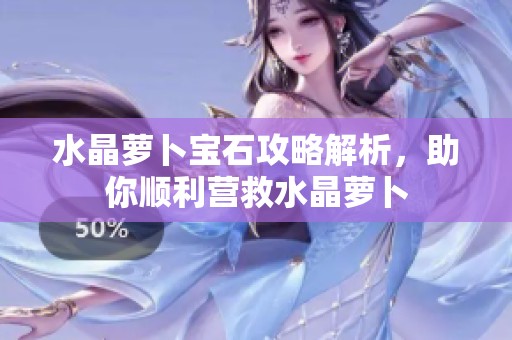 水晶萝卜宝石攻略解析，助你顺利营救水晶萝卜