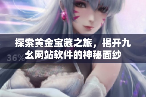 探索黄金宝藏之旅，揭开九幺网站软件的神秘面纱