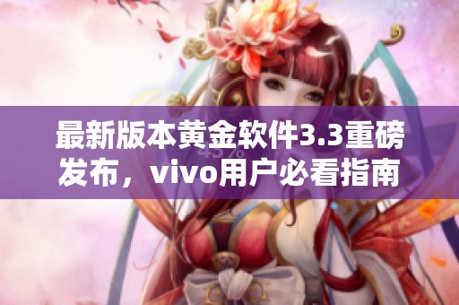 最新版本黄金软件3.3重磅发布，vivo用户必看指南