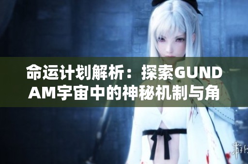 命运计划解析：探索GUNDAM宇宙中的神秘机制与角色关系