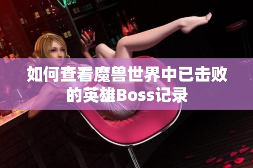 如何查看魔兽世界中已击败的英雄Boss记录