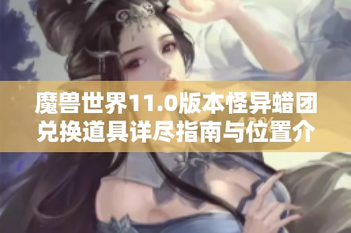 魔兽世界11.0版本怪异蜡团兑换道具详尽指南与位置介绍