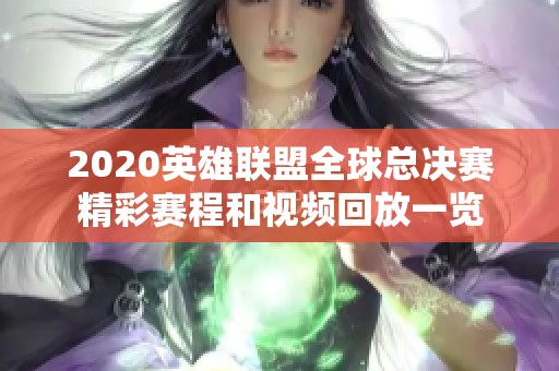 2020英雄联盟全球总决赛精彩赛程和视频回放一览