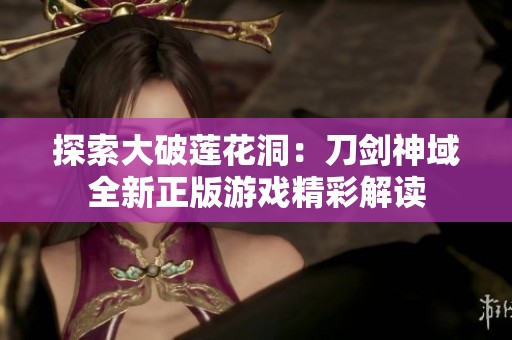 探索大破莲花洞：刀剑神域全新正版游戏精彩解读