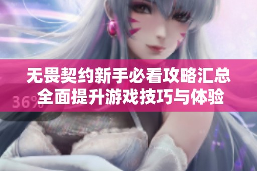 无畏契约新手必看攻略汇总 全面提升游戏技巧与体验