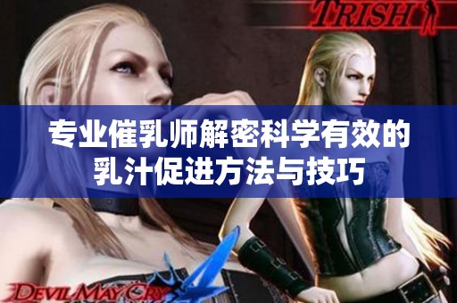 专业催乳师解密科学有效的乳汁促进方法与技巧