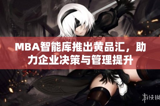 MBA智能库推出黄品汇，助力企业决策与管理提升
