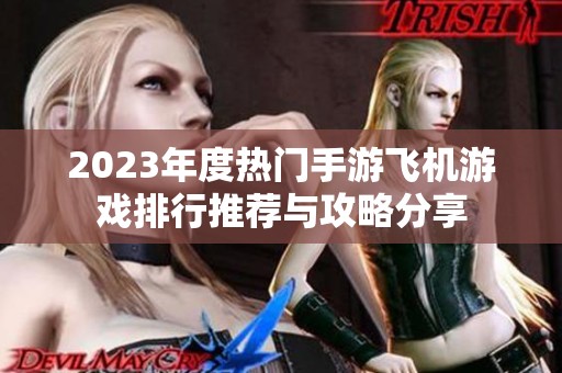 2023年度热门手游飞机游戏排行推荐与攻略分享