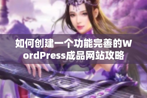 如何创建一个功能完善的WordPress成品网站攻略