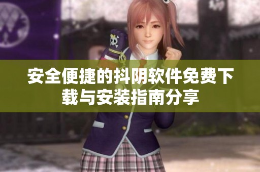 安全便捷的抖阴软件免费下载与安装指南分享