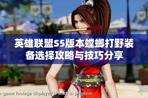 英雄联盟S5版本螳螂打野装备选择攻略与技巧分享