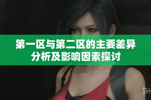 第一区与第二区的主要差异分析及影响因素探讨