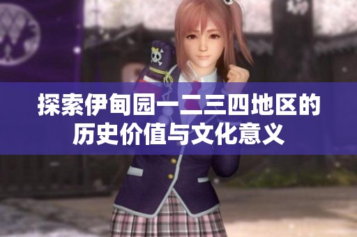 探索伊甸园一二三四地区的历史价值与文化意义