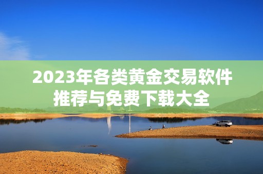 2023年各类黄金交易软件推荐与免费下载大全