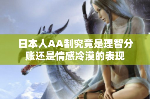 日本人AA制究竟是理智分账还是情感冷漠的表现