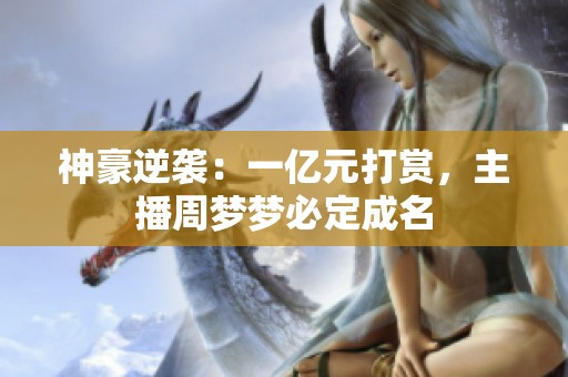 神豪逆袭：一亿元打赏，主播周梦梦必定成名