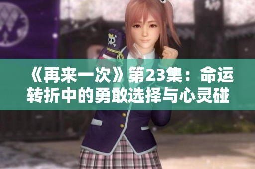 《再来一次》第23集：命运转折中的勇敢选择与心灵碰撞